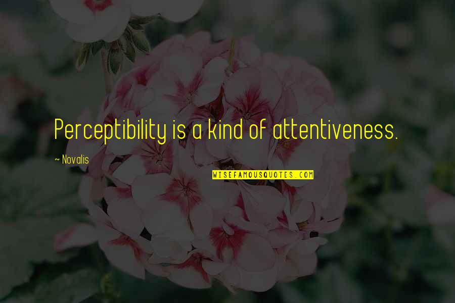 Compleete Quotes By Novalis: Perceptibility is a kind of attentiveness.