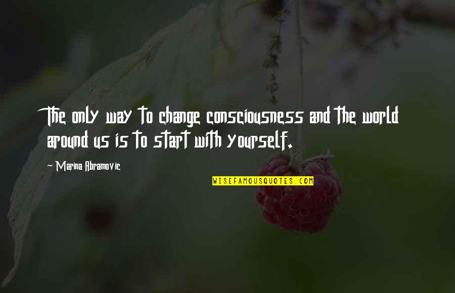 Complejas Significado Quotes By Marina Abramovic: The only way to change consciousness and the