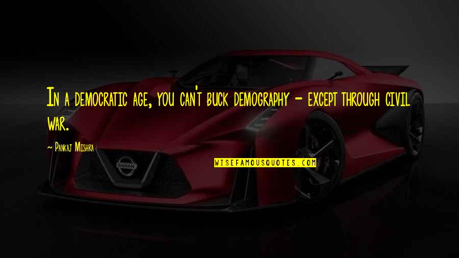 Complejas Significado Quotes By Pankaj Mishra: In a democratic age, you can't buck demography