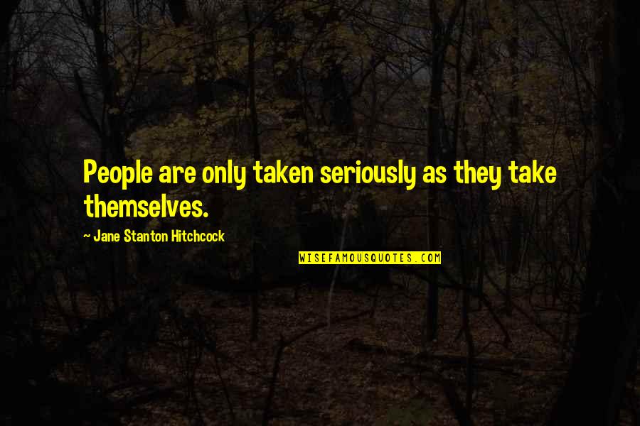 Complejidad De Los Seres Quotes By Jane Stanton Hitchcock: People are only taken seriously as they take Complejidad De Los Seres Quotes By Jane Stanton Hitchcock: People are only taken seriously as they take
