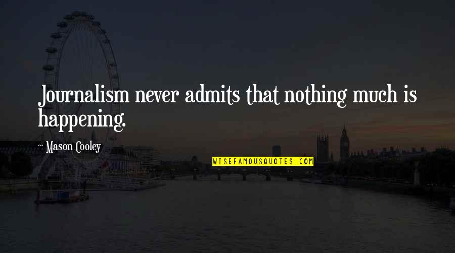Complejidad Definicion Quotes By Mason Cooley: Journalism never admits that nothing much is happening.