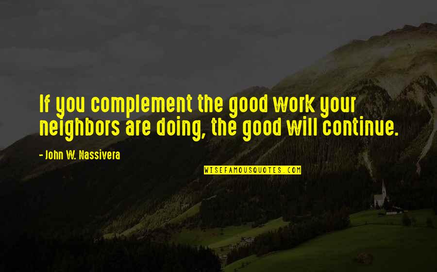 Complement Each Other Quotes By John W. Nassivera: If you complement the good work your neighbors