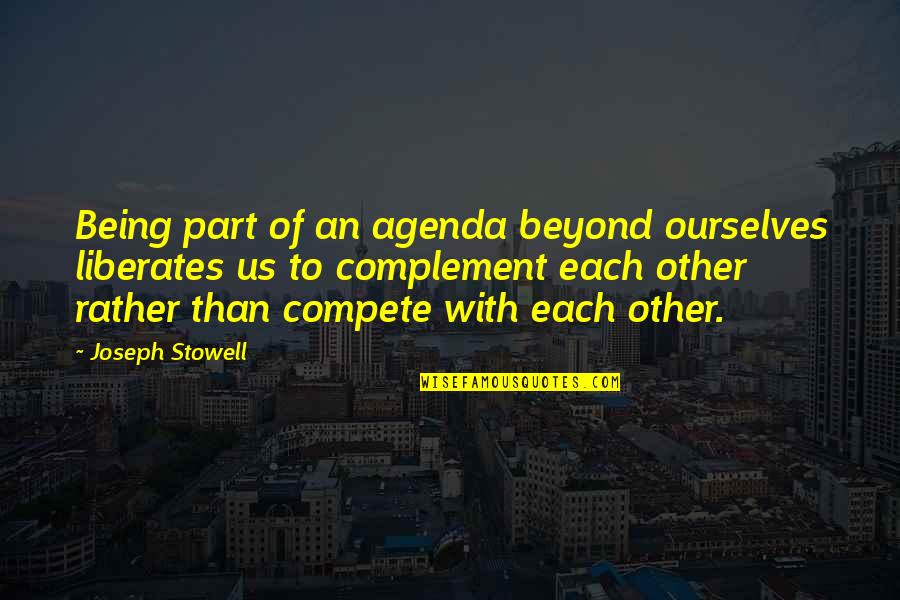 Complement Each Other Quotes By Joseph Stowell: Being part of an agenda beyond ourselves liberates