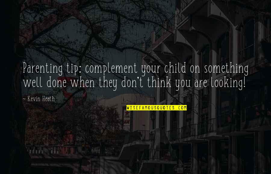 Complement Each Other Quotes By Kevin Heath: Parenting tip: complement your child on something well