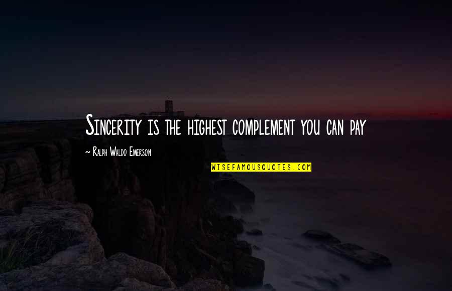 Complement Each Other Quotes By Ralph Waldo Emerson: Sincerity is the highest complement you can pay