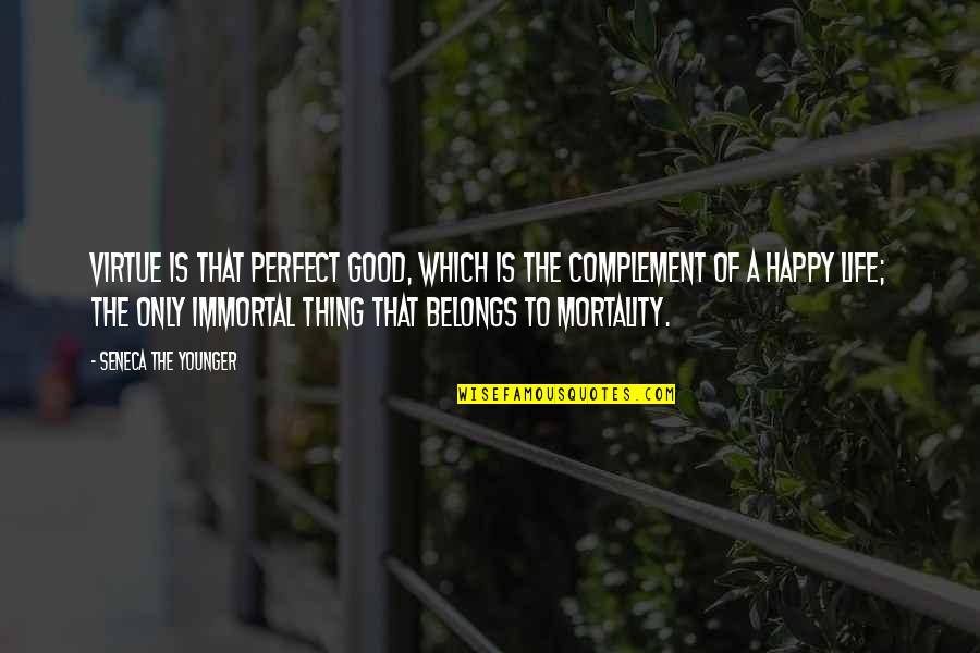Complement Each Other Quotes By Seneca The Younger: Virtue is that perfect good, which is the