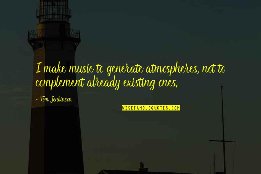 Complement Each Other Quotes By Tom Jenkinson: I make music to generate atmospheres, not to
