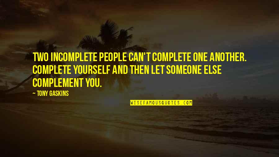 Complement Each Other Quotes By Tony Gaskins: Two incomplete people can't complete one another. Complete