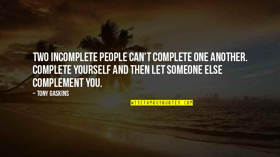 Complement One Another Quotes By Tony Gaskins: Two incomplete people can't complete one another. Complete Complement One Another Quotes By Tony Gaskins: Two incomplete people can't complete one another. Complete