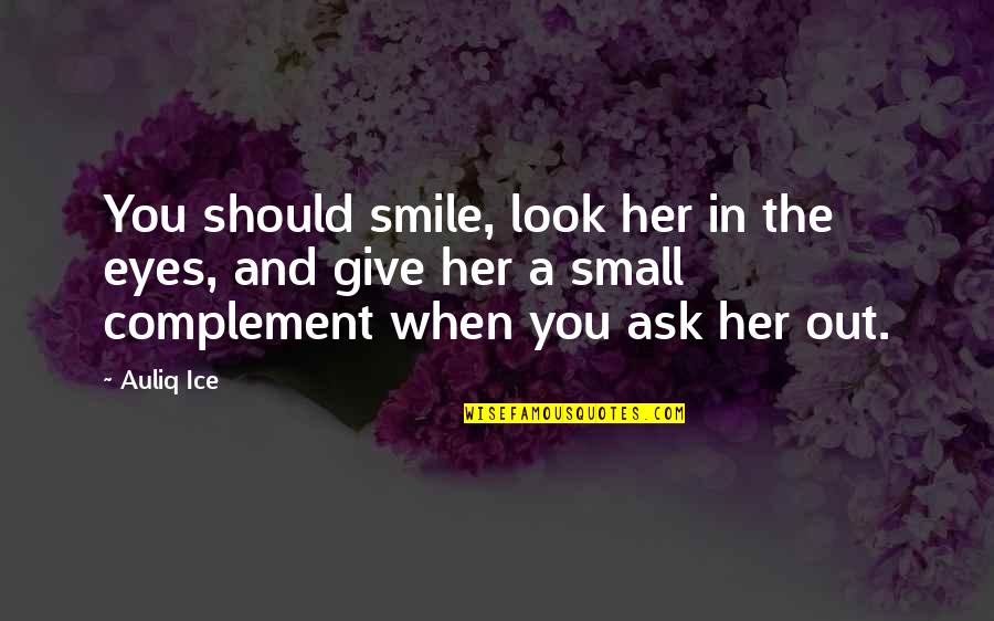 Complement Quotes By Auliq Ice: You should smile, look her in the eyes,