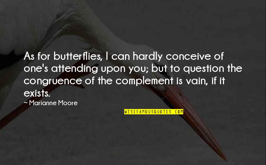 Complement Quotes By Marianne Moore: As for butterflies, I can hardly conceive of