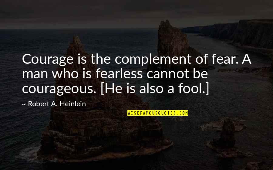 Complement Quotes By Robert A. Heinlein: Courage is the complement of fear. A man