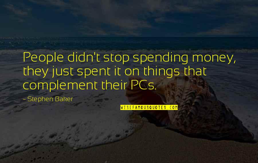 Complement Quotes By Stephen Baker: People didn't stop spending money, they just spent