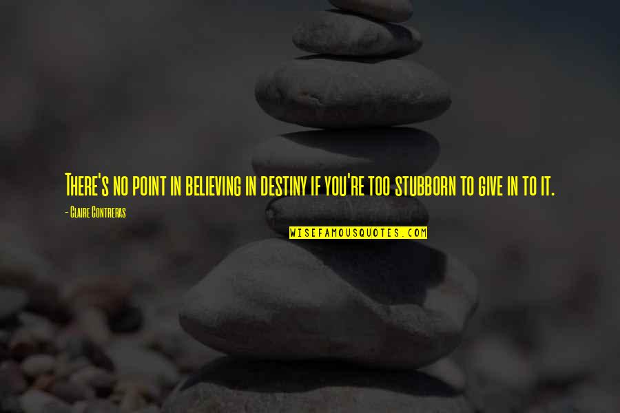 Complementare Quotes By Claire Contreras: There's no point in believing in destiny if