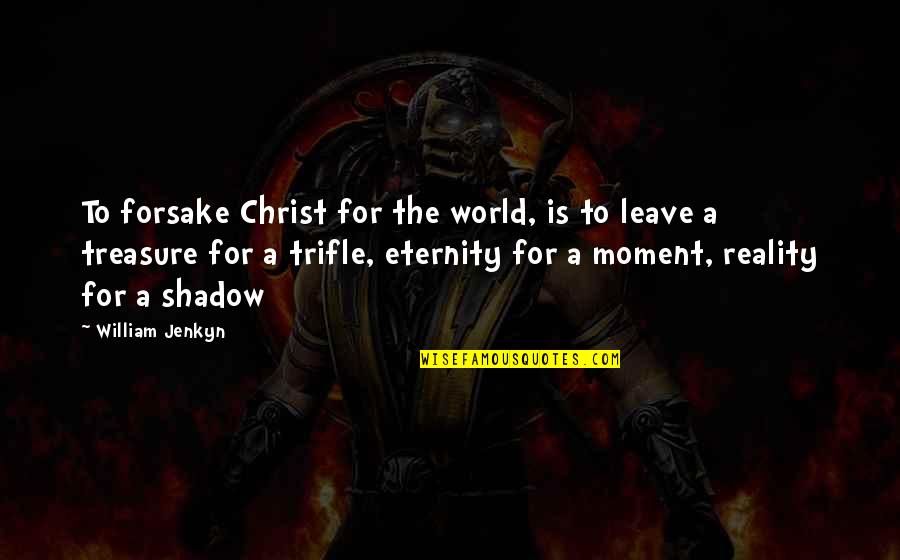 Complementary Relationship Quotes By William Jenkyn: To forsake Christ for the world, is to