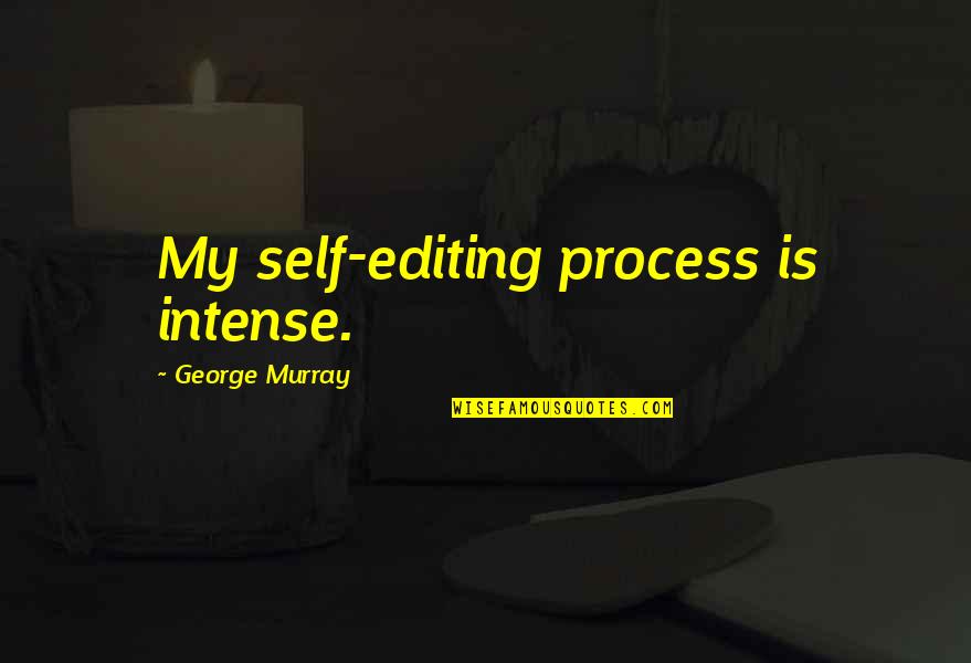 Complementary Therapy Quotes By George Murray: My self-editing process is intense.