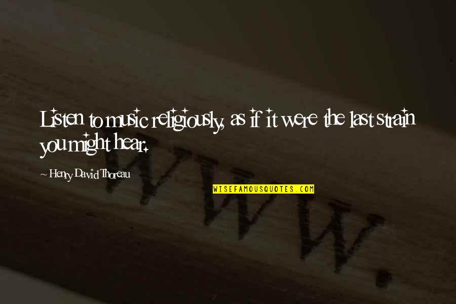 Complements Quotes By Henry David Thoreau: Listen to music religiously, as if it were
