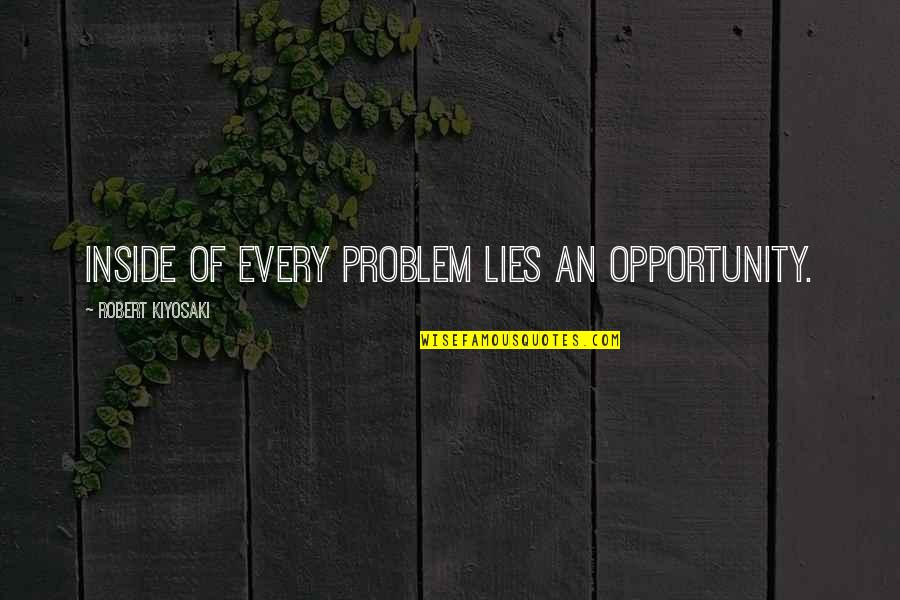 Complements Quotes By Robert Kiyosaki: Inside of every problem lies an opportunity.