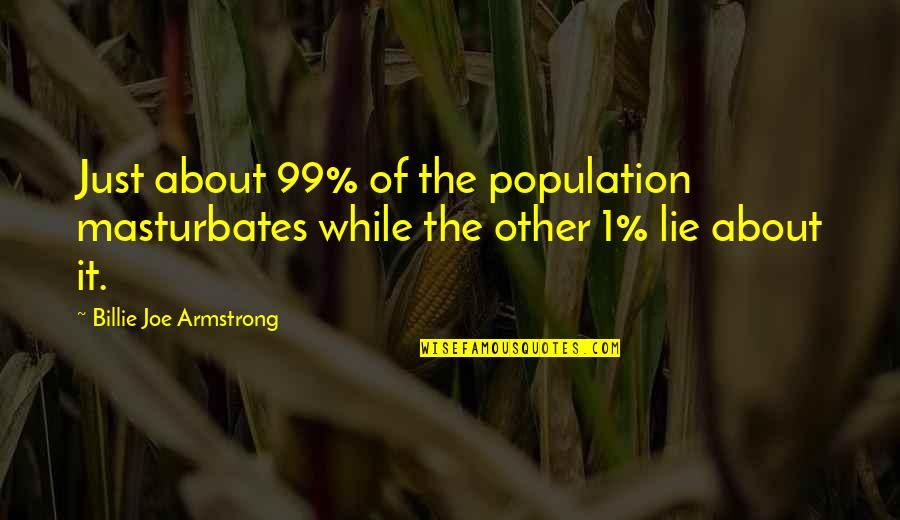 Completamos La Quotes By Billie Joe Armstrong: Just about 99% of the population masturbates while Completamos La Quotes By Billie Joe Armstrong: Just about 99% of the population masturbates while