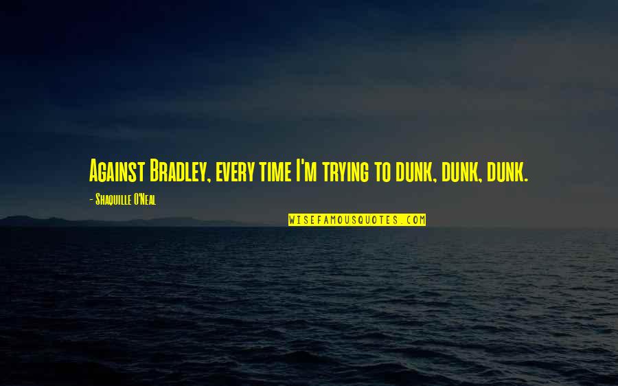 Completando El Quotes By Shaquille O'Neal: Against Bradley, every time I'm trying to dunk,