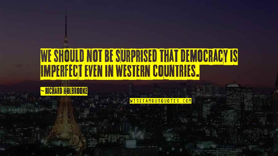 Completando En Quotes By Richard Holbrooke: We should not be surprised that democracy is