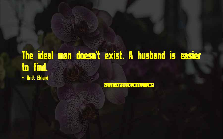 Complete Actor Quotes By Britt Ekland: The ideal man doesn't exist. A husband is