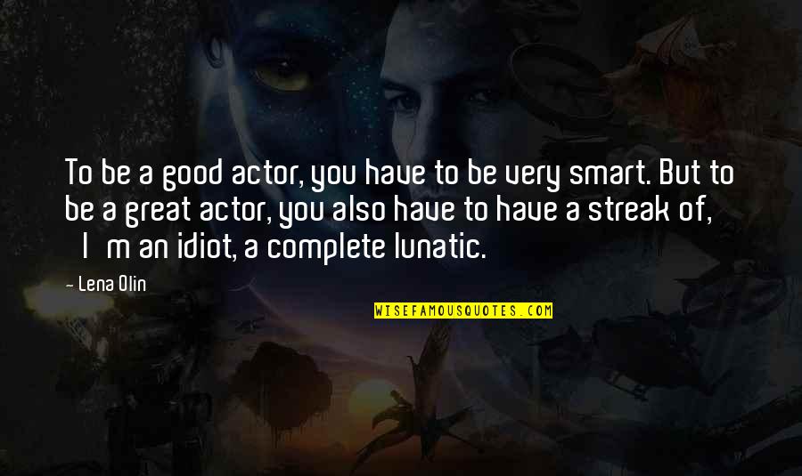 Complete Actor Quotes By Lena Olin: To be a good actor, you have to