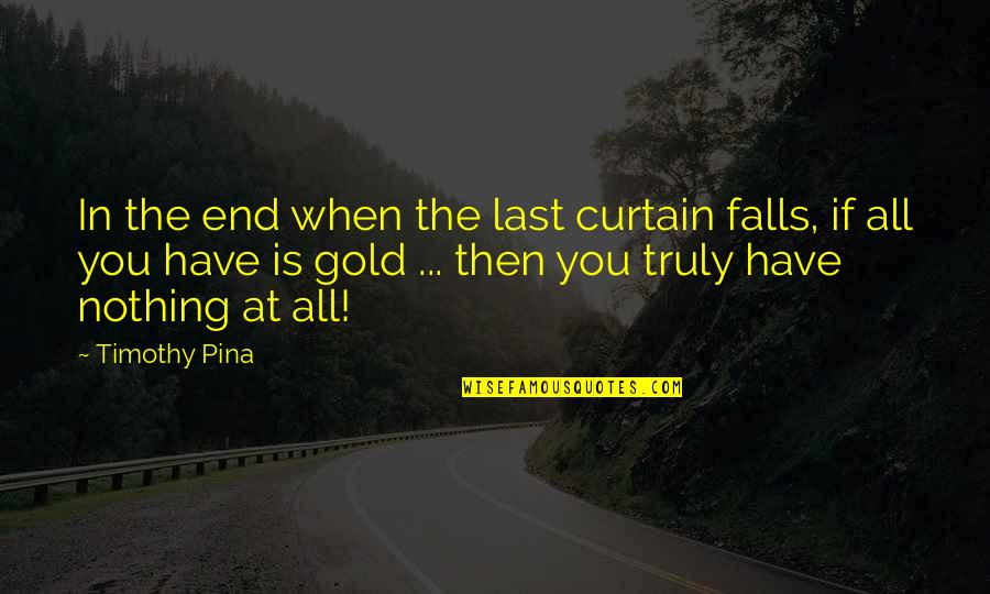 Complete Actor Quotes By Timothy Pina: In the end when the last curtain falls,