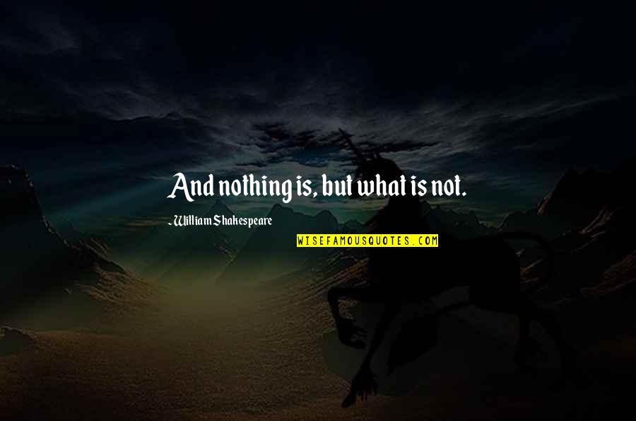 Complete Actor Quotes By William Shakespeare: And nothing is, but what is not.