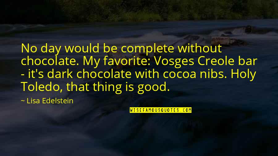 Complete Day Quotes By Lisa Edelstein: No day would be complete without chocolate. My