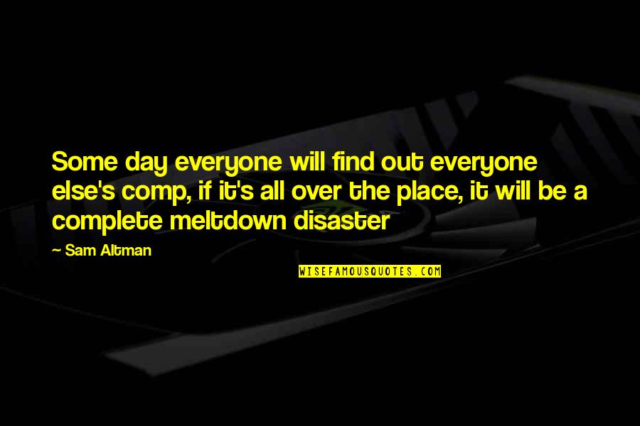 Complete Day Quotes By Sam Altman: Some day everyone will find out everyone else's