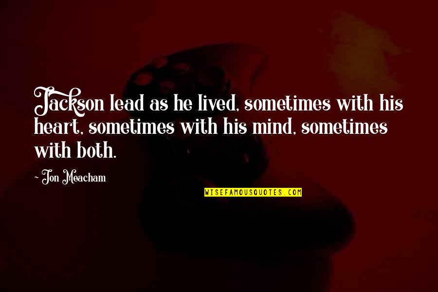 Complete Eats Quotes By Jon Meacham: Jackson lead as he lived, sometimes with his