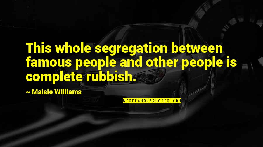 Complete Famous Quotes By Maisie Williams: This whole segregation between famous people and other Complete Famous Quotes By Maisie Williams: This whole segregation between famous people and other