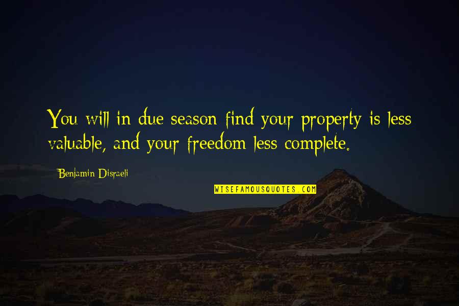 Complete Freedom Quotes By Benjamin Disraeli: You will in due season find your property