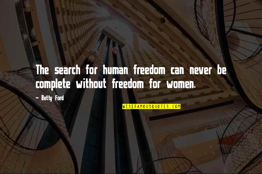 Complete Freedom Quotes By Betty Ford: The search for human freedom can never be