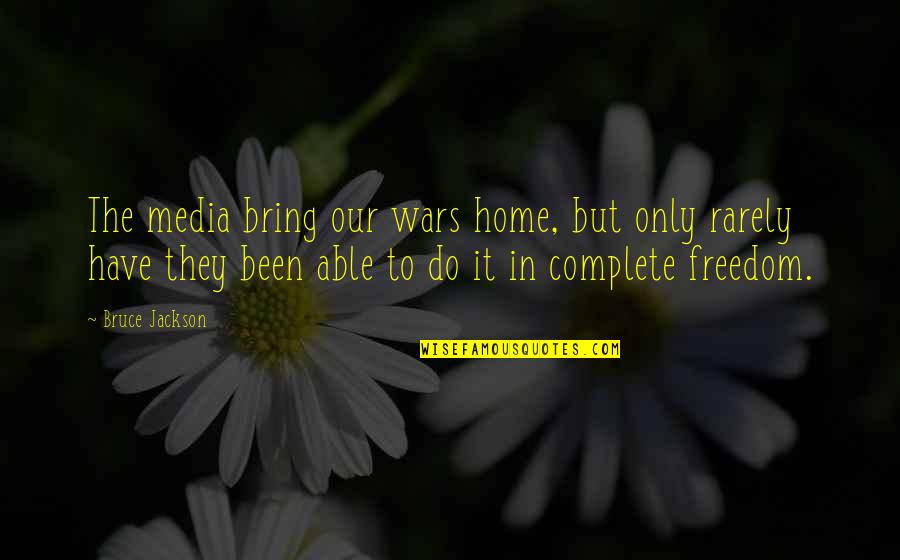 Complete Freedom Quotes By Bruce Jackson: The media bring our wars home, but only