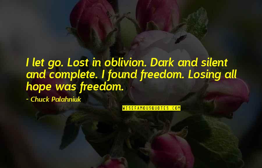 Complete Freedom Quotes By Chuck Palahniuk: I let go. Lost in oblivion. Dark and