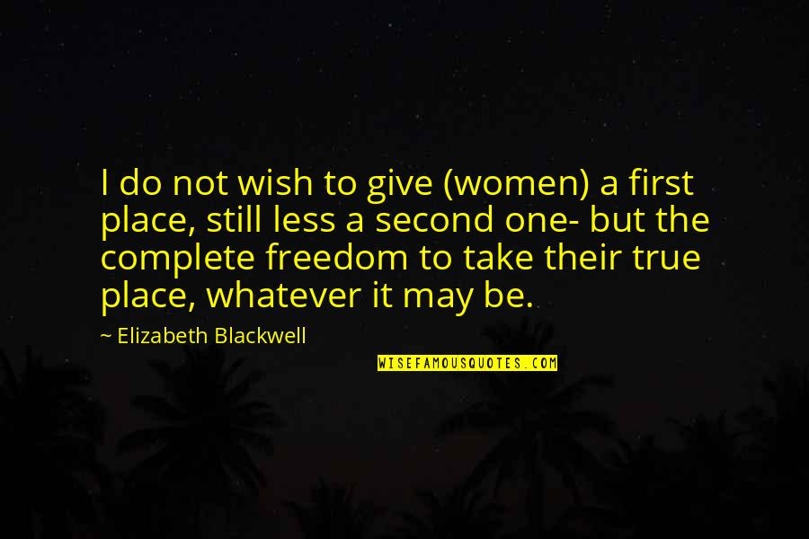 Complete Freedom Quotes By Elizabeth Blackwell: I do not wish to give (women) a