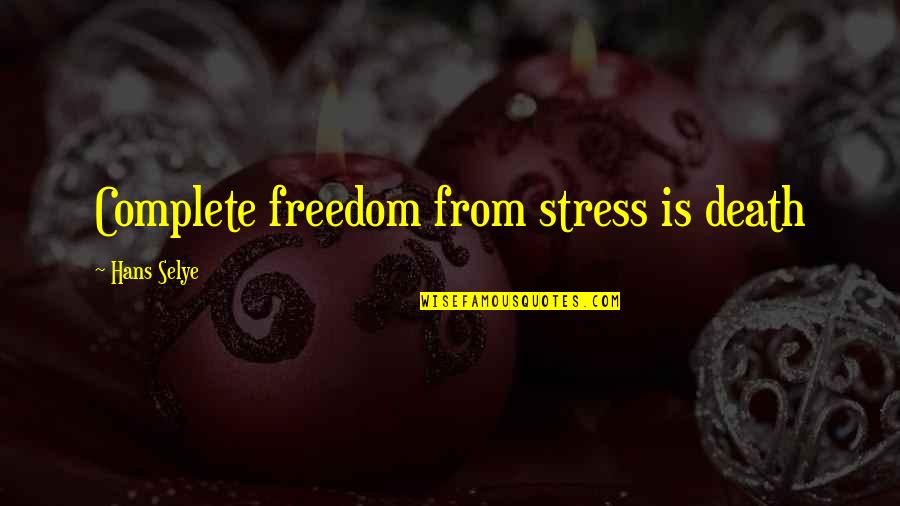 Complete Freedom Quotes By Hans Selye: Complete freedom from stress is death