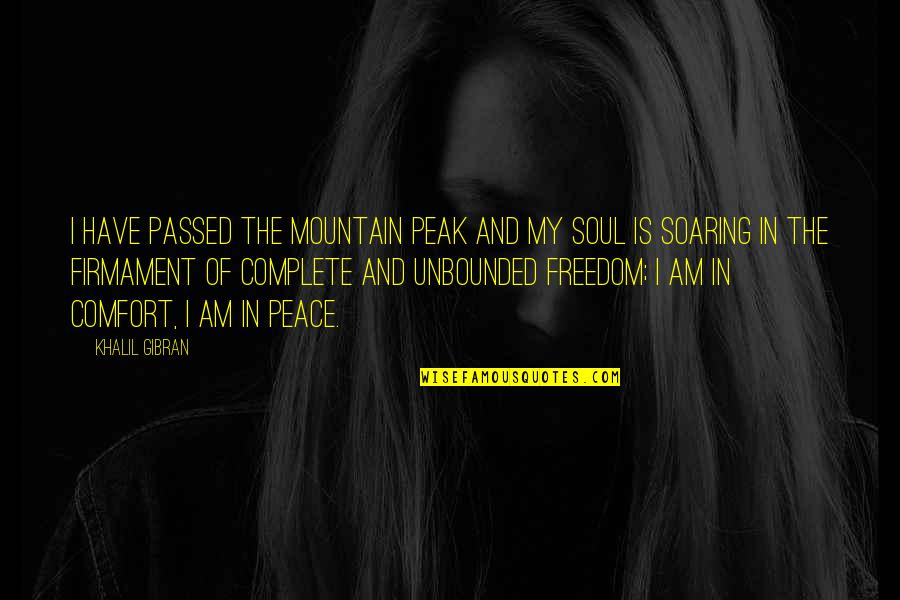 Complete Freedom Quotes By Khalil Gibran: I have passed the mountain peak and my