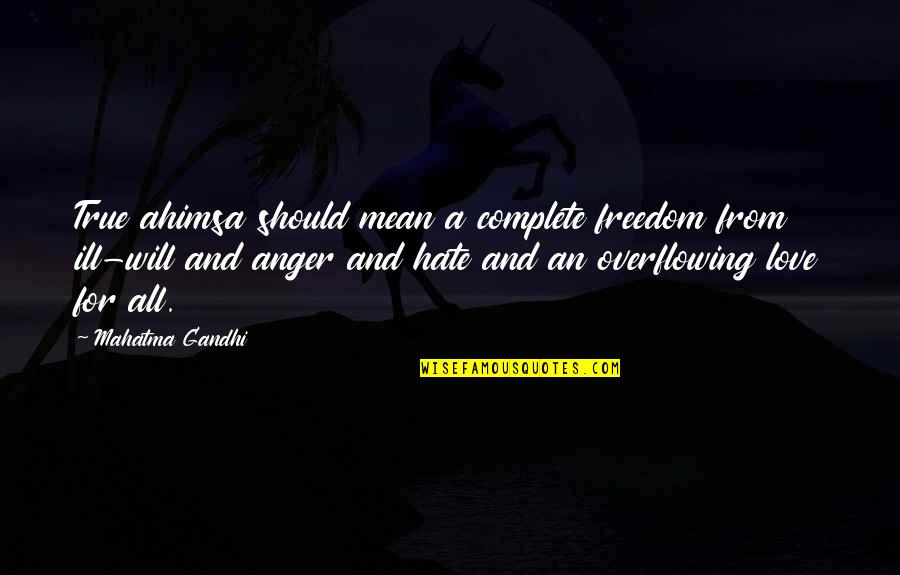 Complete Freedom Quotes By Mahatma Gandhi: True ahimsa should mean a complete freedom from