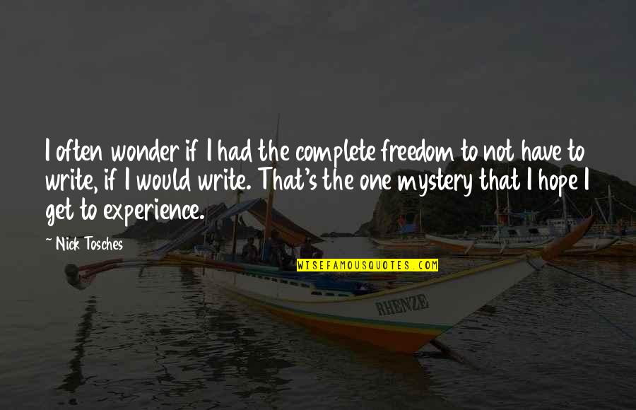 Complete Freedom Quotes By Nick Tosches: I often wonder if I had the complete