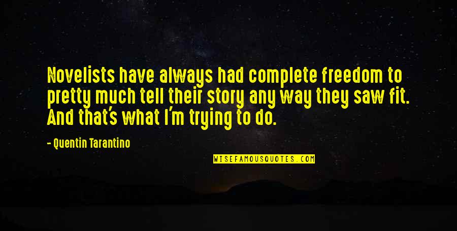 Complete Freedom Quotes By Quentin Tarantino: Novelists have always had complete freedom to pretty