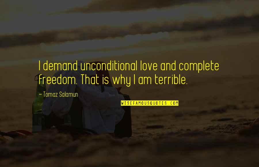 Complete Freedom Quotes By Tomaz Salamun: I demand unconditional love and complete freedom. That