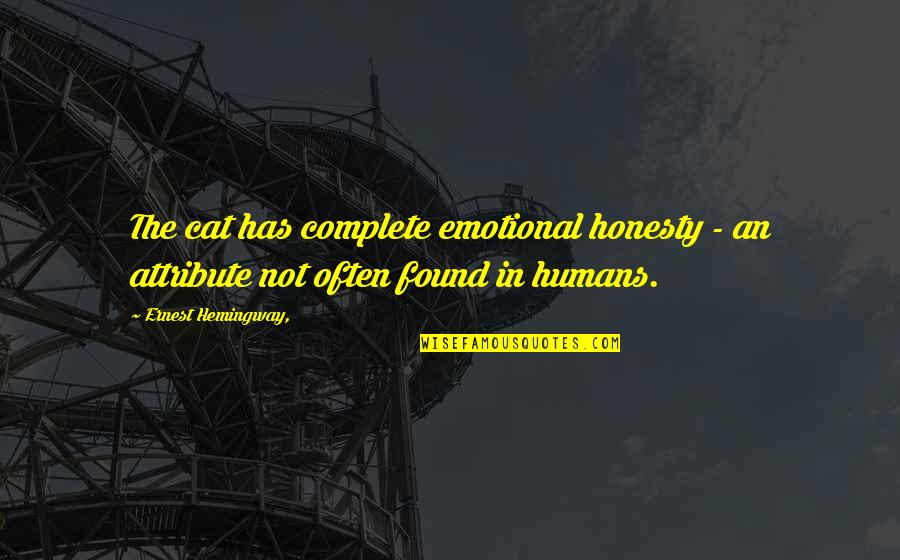 Complete Honesty Quotes By Ernest Hemingway,: The cat has complete emotional honesty - an