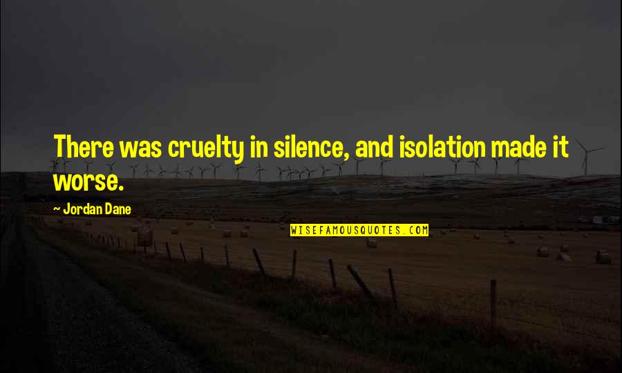 Complete Honesty Quotes By Jordan Dane: There was cruelty in silence, and isolation made