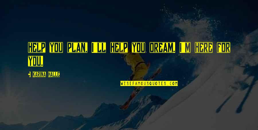 Complete Honesty Quotes By Karina Halle: help you plan, I'll help you dream. I'm