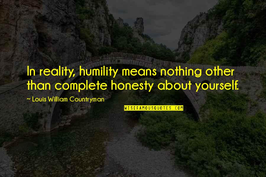 Complete Honesty Quotes By Louis William Countryman: In reality, humility means nothing other than complete