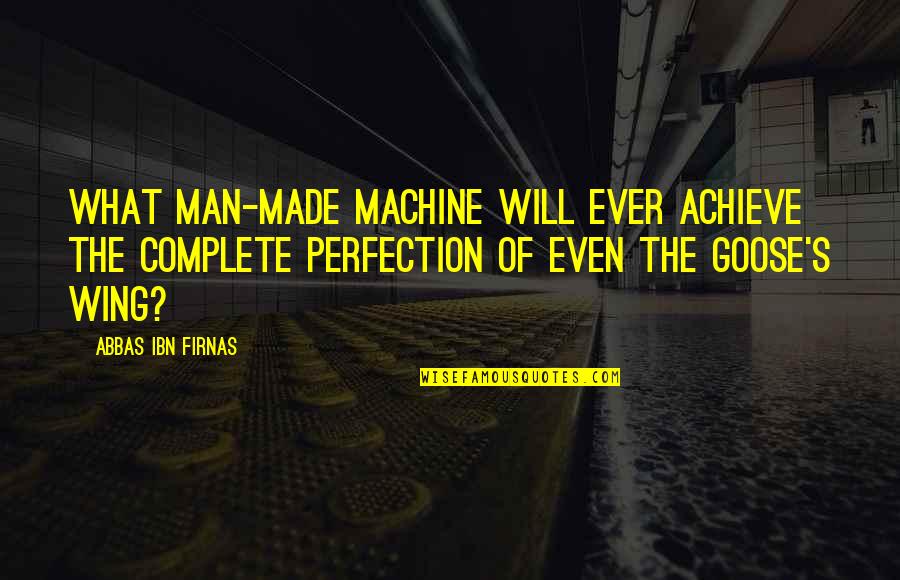 Complete Man Quotes By Abbas Ibn Firnas: What man-made machine will ever achieve the complete Complete Man Quotes By Abbas Ibn Firnas: What man-made machine will ever achieve the complete