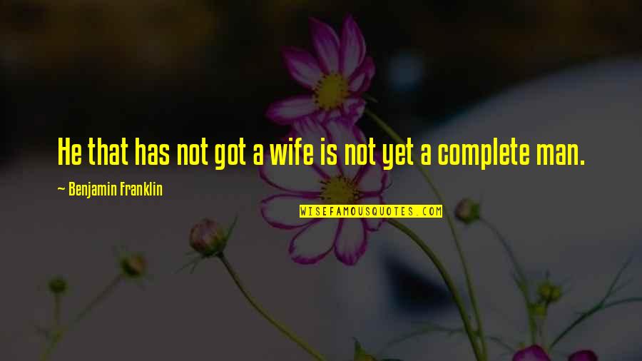 Complete Man Quotes By Benjamin Franklin: He that has not got a wife is Complete Man Quotes By Benjamin Franklin: He that has not got a wife is